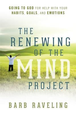The Renewing of the Mind Project: Going to God for Help with Your Habits, Goals, and Emotions Paperback Truthway Press