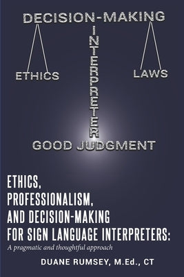 Ethics, Professionalism, and Decision-Making for Sign Language Interpreters: A Pragmatic and Thoughtful Approach Paperback Independently Published