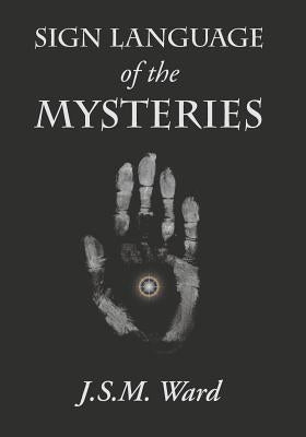 Sign Language of the Mysteries by Ward, J. S. M.