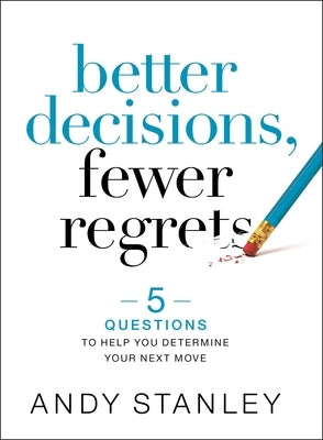 Better Decisions, Fewer Regrets: 5 Questions to Help You Determine Your Next Move by Stanley, Andy