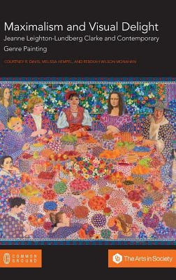 Maximalism and Visual Delight: Jeanne Leighton-Lundberg Clarke and Contemporary Genre Painting by Davis, Courtney R.