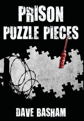 Prison Puzzle Pieces: The realities, experiences and insights of a corrections officer doing his time in Historic Stillwater Prison by Basham, Dave