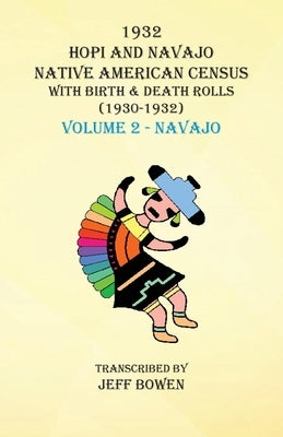 1932 Hopi and Navajo Native American Census with Birth & Death Rolls (1930-1932) Volume 2 - Navajo by Bowen, Jeff