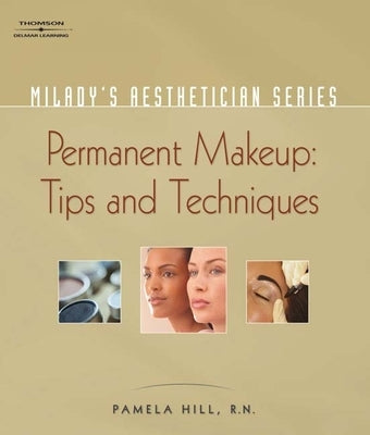 Milady's Aesthetician Series: Permanent Makeup, Tips and Techniques by Hill, Pamela