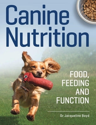 Canine Nutrition: Food Feeding and Function by Boyd, Jacqueline