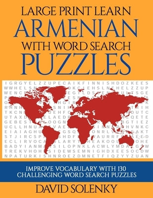 Large Print Learn Armenian with Word Search Puzzles: Learn Armenian Language Vocabulary with Challenging Easy to Read Word Find Puzzles by Solenky, David