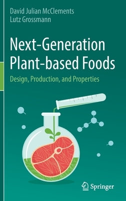 Next-Generation Plant-Based Foods: Design, Production, and Properties by McClements, David Julian