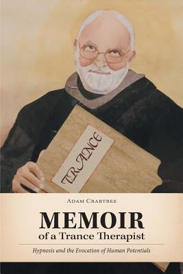 Memoir of a Trance Therapist: Hypnosis and the Evocation of Human Potentials by Crabtree, Adam