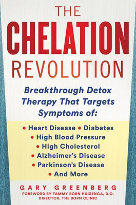 The Chelation Revolution: Breakthrough Detox Therapy, with a Foreword by Tammy Born Huizenga, D.O., Founder of the Born Clinic by Greenberg, Gary