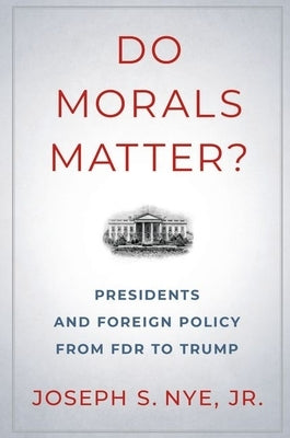 Do Morals Matter?: Presidents and Foreign Policy from FDR to Trump Oxford University Press, USA