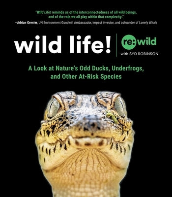 Wild Life!: A Look at Nature's Odd Ducks, Underfrogs, and Other At-Risk Species by Re Wild