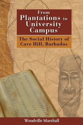 From Plantations to University Campus: The Social History of Cave Hill, Barbados Paperback University of the West Indies Press