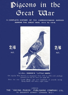 Pigeons in the Great War: A Complete History of the Carrier-Pigeon Service during the Great War, 1914 to 1918 Paperback Naval & Military Press