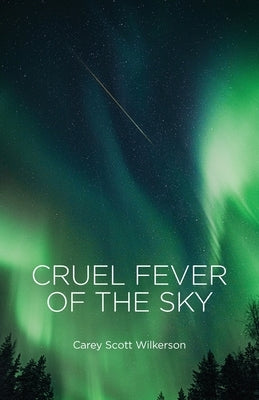 Cruel Fever of the Sky by Wilkerson, Carey Scott