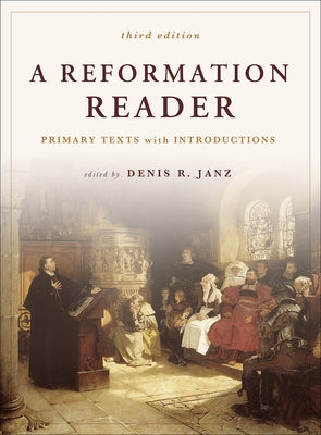 A Reformation Reader: Primary Texts with Introductions, 3rd Edition by Janz, Denis R.