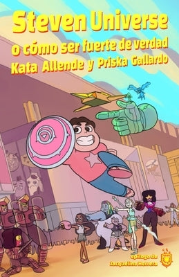 Steven Universe: O cómo ser fuerte de verdad by Gallardo, Priska