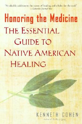 Honoring the Medicine: The Essential Guide to Native American Healing by Cohen, Kenneth S.