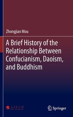 A Brief History of the Relationship Between Confucianism, Daoism, and Buddhism by Mou, Zhongjian