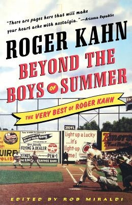 Beyond the Boys of Summer: The Very Best of Roger Kahn by Kahn, Roger