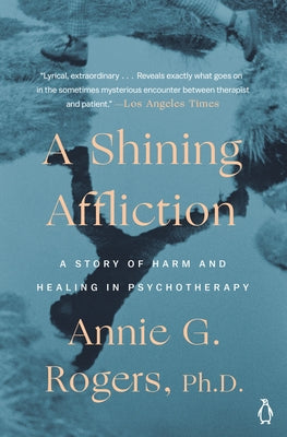 A Shining Affliction: A Story of Harm and Healing in Psychotherapy by Rogers, Annie
