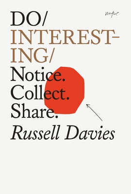 Do Interesting: Notice. Collect. Share. by Davies, Russell