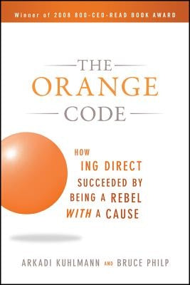 The Orange Code: How ING Direct Succeeded by Being a Rebel with a Cause by Kuhlmann, Arkadi