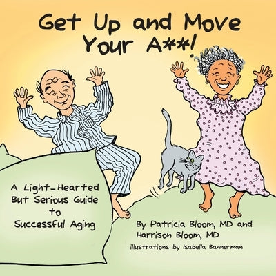 GET UP AND MOVE YOUR A**! - A Light-Hearted but Serious Guide to Successful Aging by Bloom, Patricia