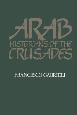 Arab Historians of the Crusades Paperback University of California Press