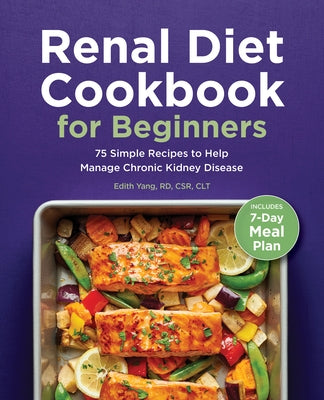 Renal Diet Cookbook for Beginners: 75 Simple Recipes to Help Manage Chronic Kidney Disease by Yang, Edith