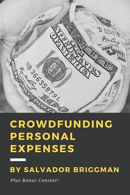 Crowdfunding Personal Expenses: Raise money on GoFundMe, etc. for costs including: emergencies, medical expenses, memorial funds, traveling, weddings, Paperback Createspace Independent Publishing Platform