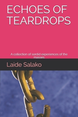 Echoes of Teardrops: A collection of sordid experiences of the masses Paperback Independently Published