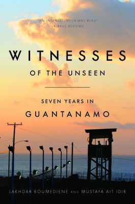 Witnesses of the Unseen: Seven Years in Guantanamo by Boumediene, Lakhdar