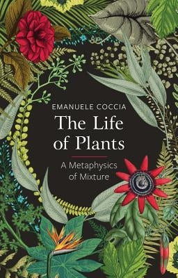 Life of Plants: A Metaphysics of Mixture by Coccia, Emanuele