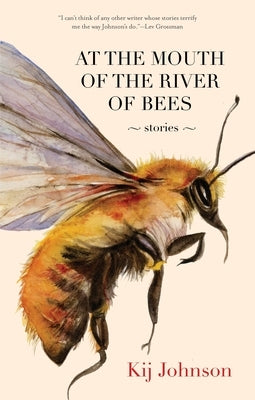 At the Mouth of the River of Bees: Stories Small Beer Press