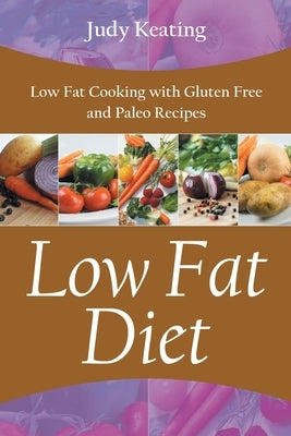 Low Fat Diet: Low Fat Cooking with Gluten Free and Paleo Recipes by Keating, Judy