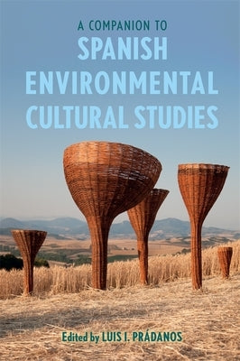 A Companion to Spanish Environmental Cultural Studies by Prádanos, Luis I.