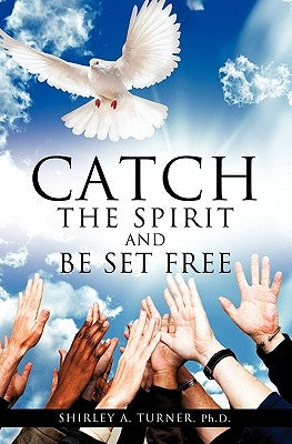 Catch the Spirit and Be Set Free Paperback Xulon Press