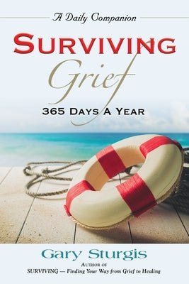 Surviving Grief: 365 Days a Year by Sturgis, Gary