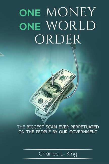One Money One World Order: The Biggest Scam Ever Perpetuated On The People By Our Government Paperback Createspace Independent Publishing Platform