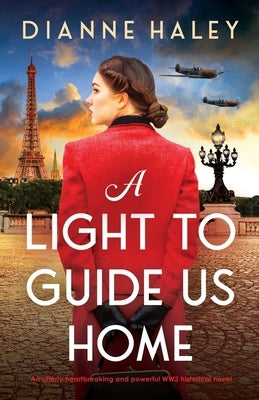A Light to Guide Us Home: An utterly heartbreaking and powerful WW2 historical novel by Haley, Dianne