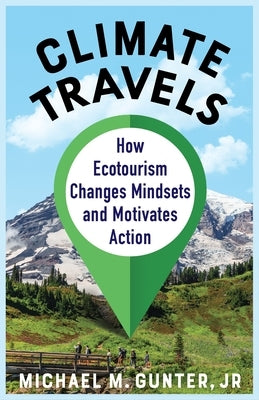Climate Travels: How Ecotourism Changes Mindsets and Motivates Action Paperback Columbia University Press