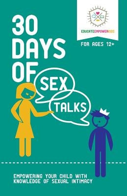 30 Days of Sex Talks for Ages 12+: Empowering Your Child with Knowledge of Sexual Intimacy by Educate Empower Kids