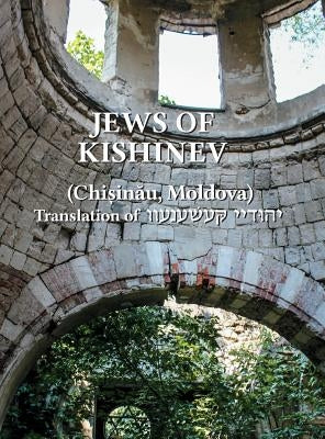 The Jews of Kishinev (Chisinau, Moldova): Translation of Yehudei Kishinev by Koren, Yitzchak