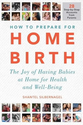 How to Prepare for Home Birth: The Joy of Having Babies at Home for Health and Well-Being by Silbernagel, Shantel