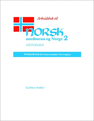 Arbeidsbok Til Norsk, Nordmenn Og Norge 2, Antologi: Workbook for Intermediate Norwegian by Stokker, Kathleen