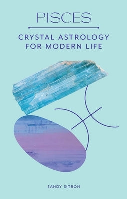 Pisces: Crystal Astrology for Modern Life by Sitron, Sandy