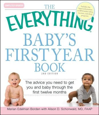 The Everything Baby's First Year Book: The Advice You Need to Get You and Baby Through the First Twelve Months by Edelman Borden, Marian