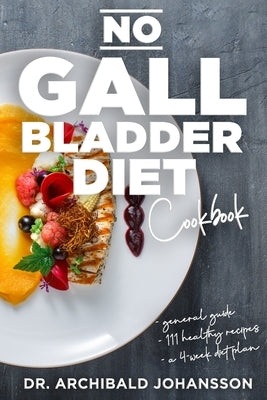 No Gallbladder Diet Cookbook: Essential Diet Guide, 111 Healthy Recipes and a 4-Week Diet Plan for a Missing or Dysfunctional Gallbladder Paperback Independently Published