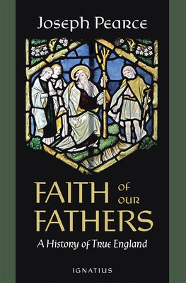 Faith of Our Fathers: A History of True England Paperback Ignatius Press