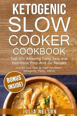 Ketogenic SlowCooker Cookbook: Top 50+ Amazing Tasty, Easy and Nutritious Prep-And-Go Recipes Paperback Createspace Independent Publishing Platform